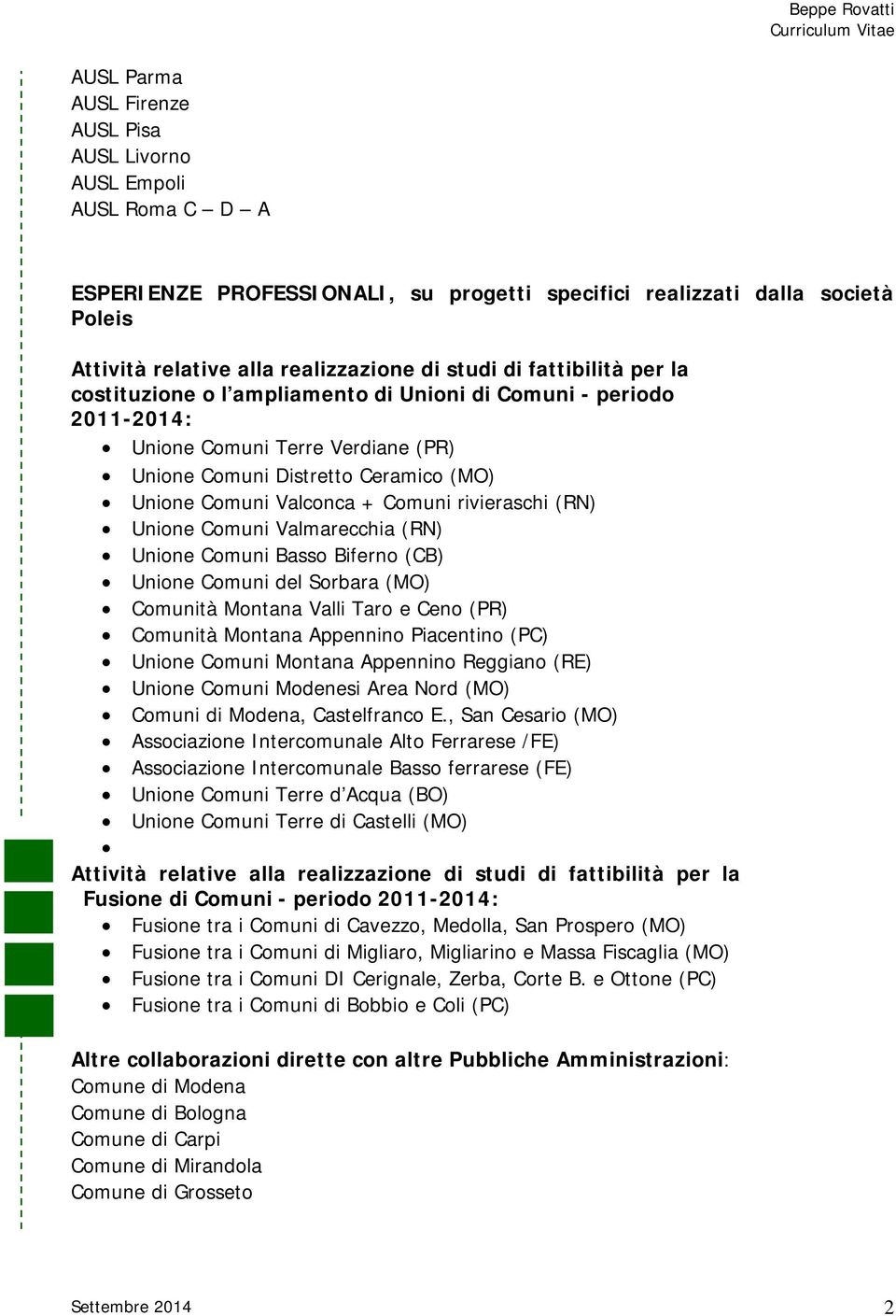 Comuni rivieraschi (RN) Unione Comuni Valmarecchia (RN) Unione Comuni Basso Biferno (CB) Unione Comuni del Sorbara (MO) Comunità Montana Valli Taro e Ceno (PR) Comunità Montana Appennino Piacentino