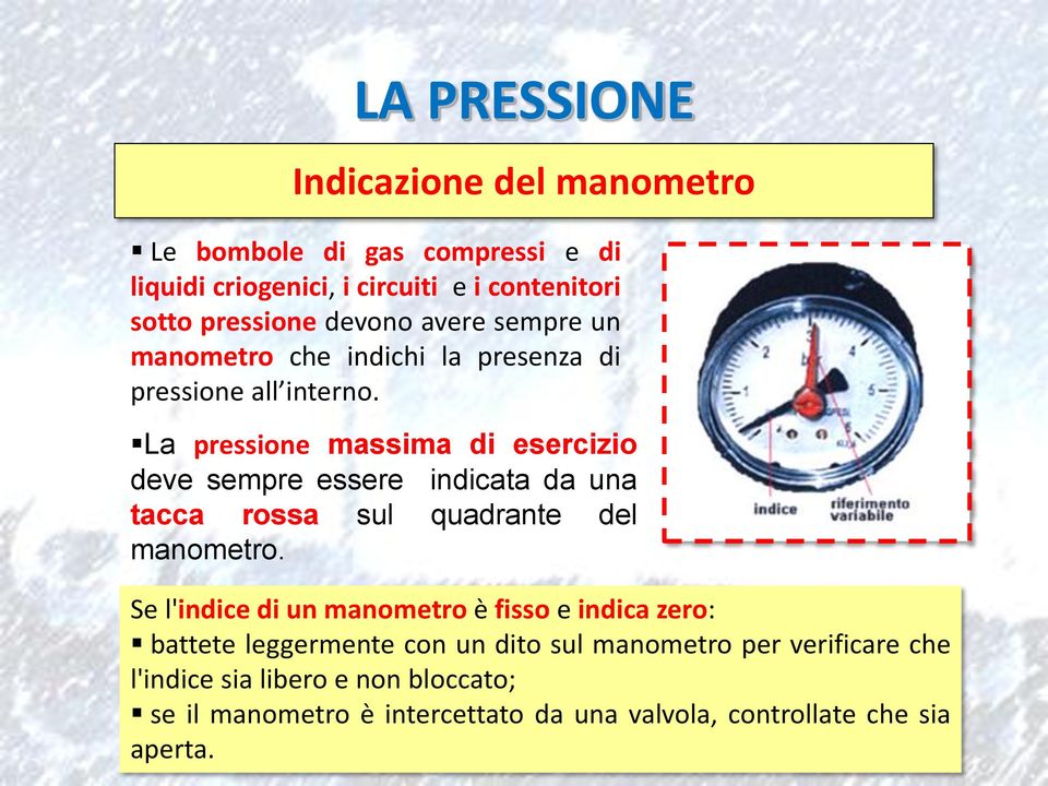 La pressione massima di esercizio deve sempre essere indicata da una tacca rossa sul quadrante del manometro.