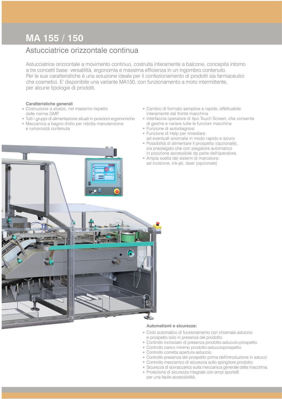 E' disponibile una variante MA150, con funzionamento a moto intermittente, per alcune tipologie di prodotti. Caratteristiche generali Costruzione a sbalzo, nel massimo rispetto delle norme GMP.