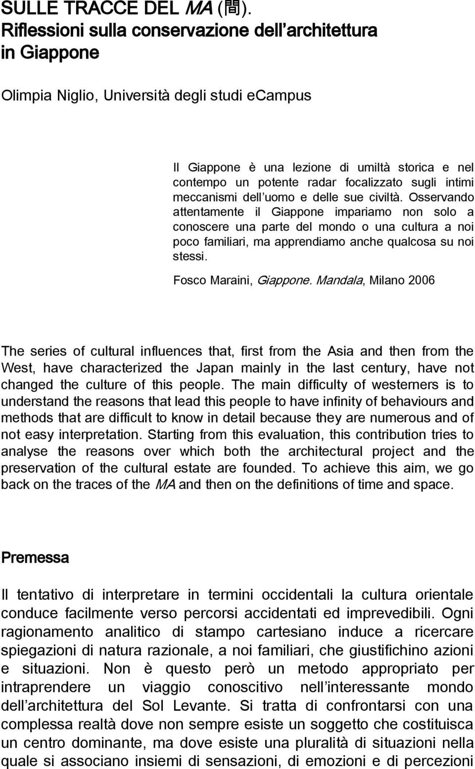 Osservando attentamente il Giappone impariamo non solo a conoscere una parte del mondo o una cultura a noi poco familiari, ma apprendiamo anche qualcosa su noi stessi. Fosco Maraini, Giappone.