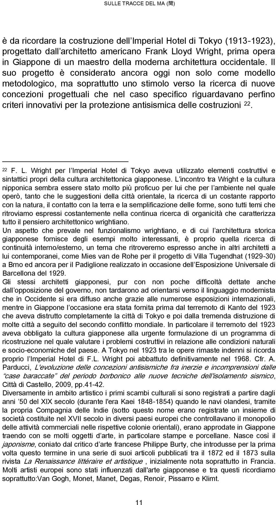 Il suo progetto è considerato ancora oggi non solo come modello metodologico, ma soprattutto uno stimolo verso la ricerca di nuove concezioni progettuali che nel caso specifico riguardavano perfino