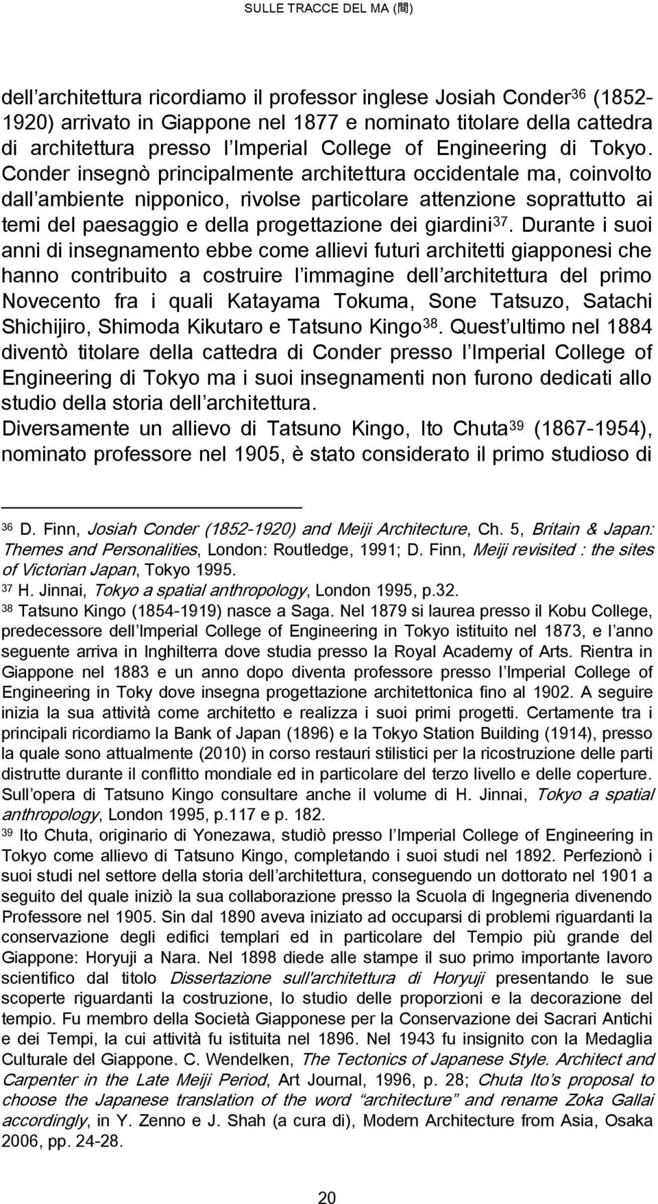 Conder insegnò principalmente architettura occidentale ma, coinvolto dall ambiente nipponico, rivolse particolare attenzione soprattutto ai temi del paesaggio e della progettazione dei giardini 37.