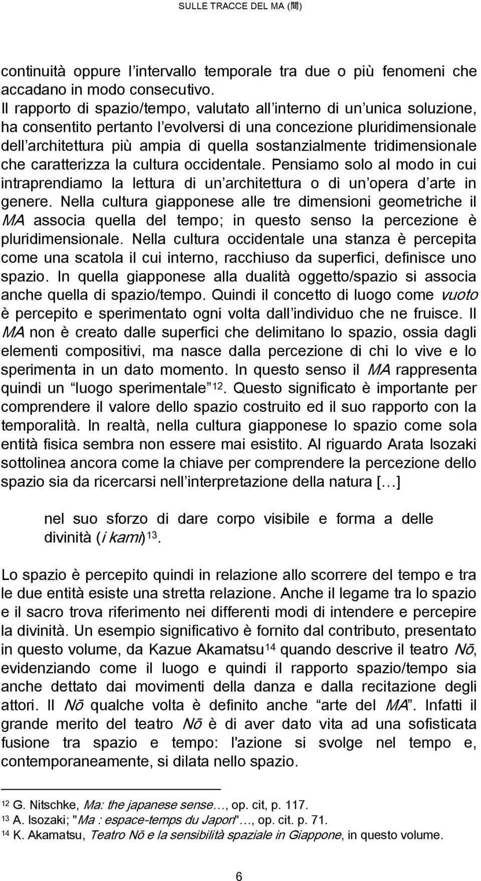 tridimensionale che caratterizza la cultura occidentale. Pensiamo solo al modo in cui intraprendiamo la lettura di un architettura o di un opera d arte in genere.