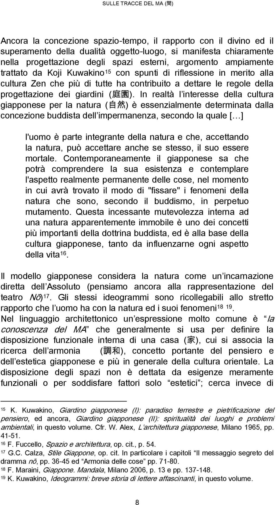 In realtà l interesse della cultura giapponese per la natura ( 自 然 ) è essenzialmente determinata dalla concezione buddista dell impermanenza, secondo la quale [ ] l'uomo è parte integrante della