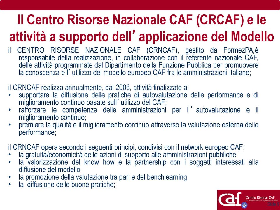 amministrazioni italiane; il CRNCAF realizza annualmente, dal 2006, attività finalizzate a: supportare la diffusione delle pratiche di autovalutazione delle performance e di miglioramento continuo