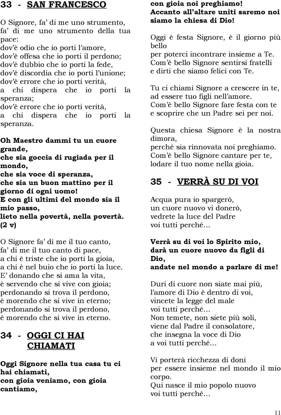 Oh Maestro dammi tu un cuore grande, che sia goccia di rugiada per il mondo, che sia voce di speranza, che sia un buon mattino per il giorno di ogni uomo!