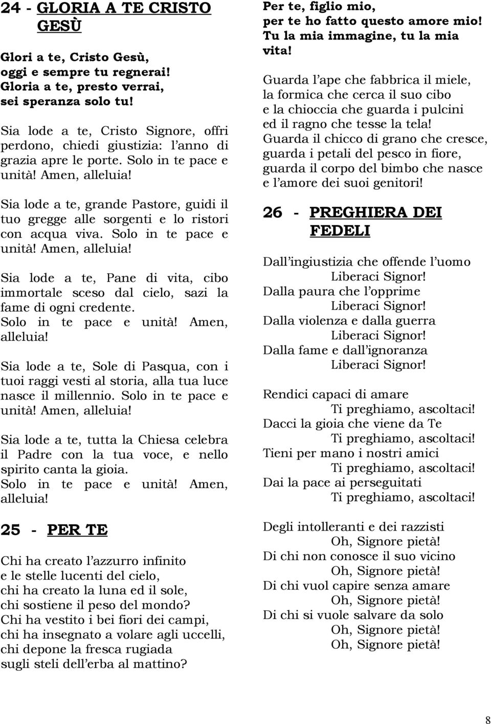 Sia lode a te, grande Pastore, guidi il tuo gregge alle sorgenti e lo ristori con acqua viva. Solo in te pace e unità! Amen, alleluia!