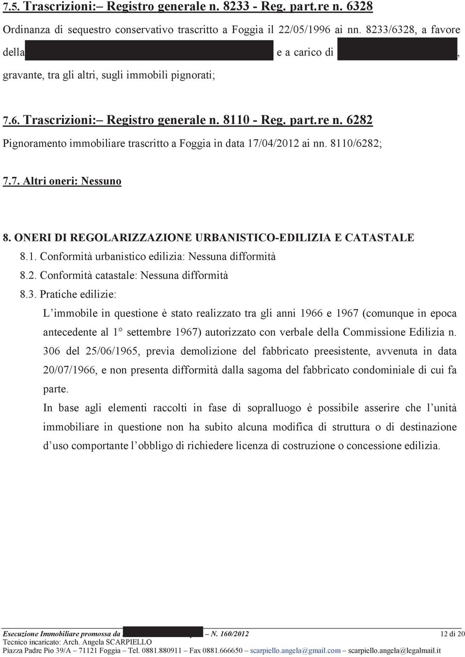 6282 Pignoramento immobiliare trascritto a Foggia in data 17/04/2012 ai nn. 8110/6282; 7.7. Altri oneri: Nessuno 8. ONERI DI REGOLARIZZAZIONE URBANISTICO-EDILIZIA E CATASTALE 8.1. Conformità urbanistico edilizia: Nessuna difformità 8.