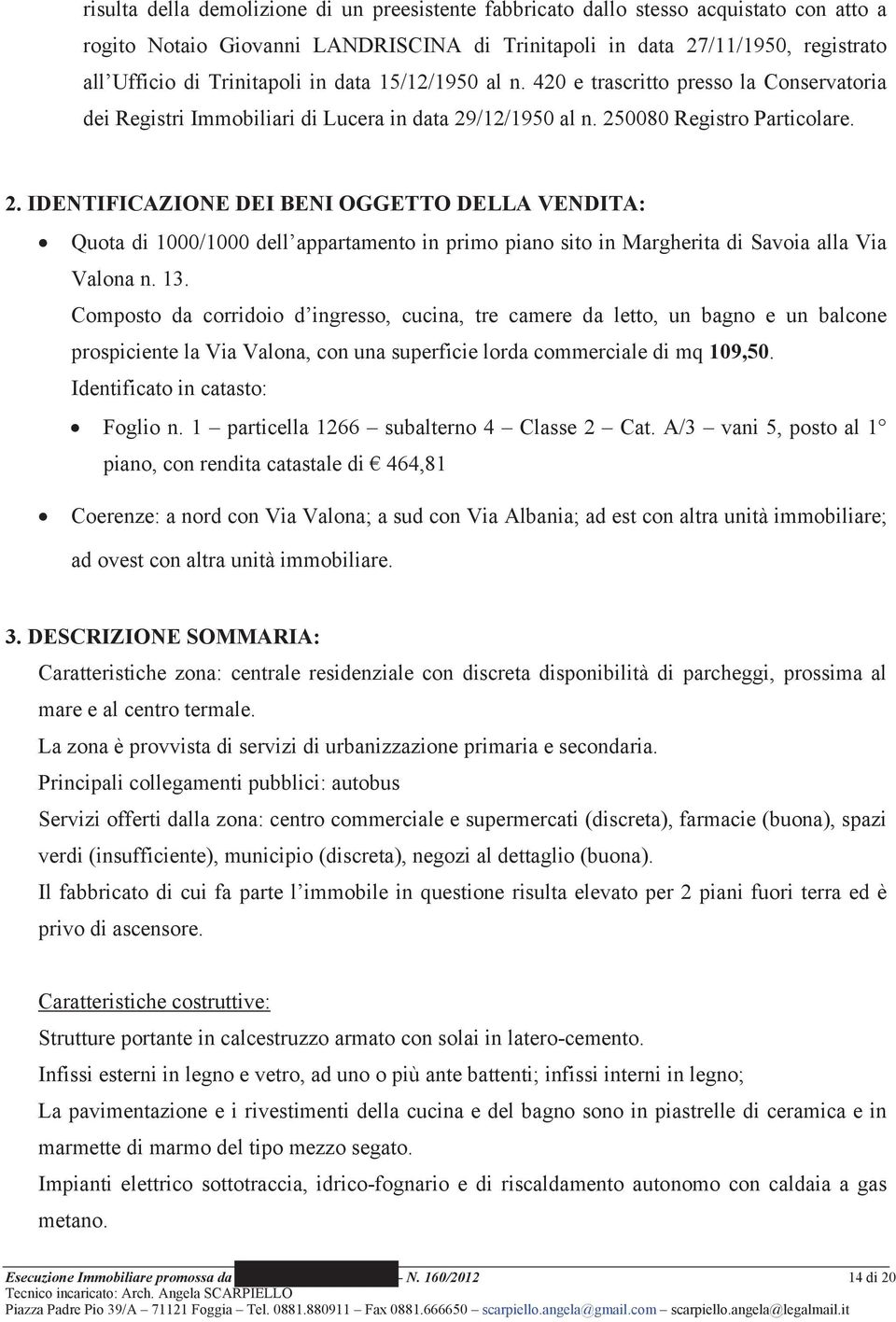 /12/1950 al n. 250080 Registro Particolare. 2. IDENTIFICAZIONE DEI BENI OGGETTO DELLA VENDITA: Quota di 1000/1000 dell appartamento in primo piano sito in Margherita di Savoia alla Via Valona n. 13.