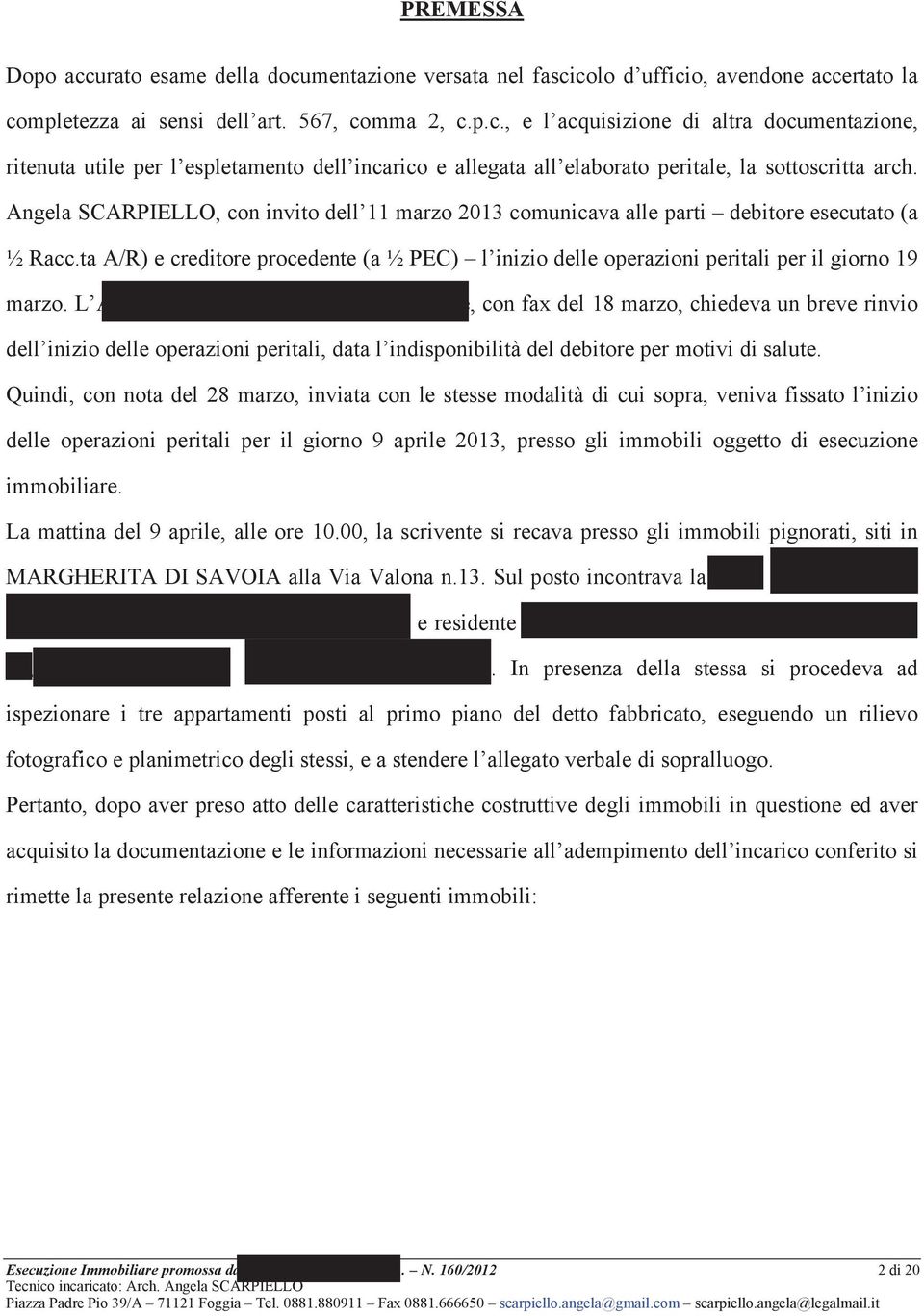 L Avv. SPINAZZOLA, legale del debitore, con fax del 18 marzo, chiedeva un breve rinvio dell inizio delle operazioni peritali, data l indisponibilità del debitore per motivi di salute.