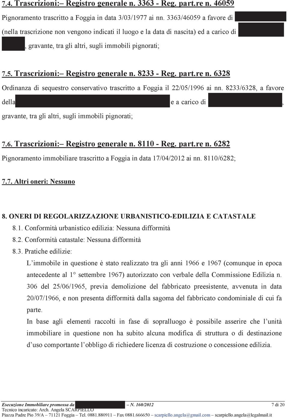 5. Trascrizioni: Registro generale n. 8233 - Reg. part.re n. 6328 Ordinanza di sequestro conservativo trascritto a Foggia il 22/05/1996 ai nn. 8233/6328, a favore della GECAP S.r.l. con sede in Foggia (C.