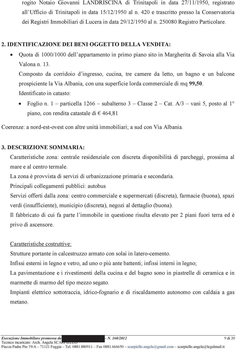 /12/1950 al n. 250080 Registro Particolare. 2. IDENTIFICAZIONE DEI BENI OGGETTO DELLA VENDITA: Quota di 1000/1000 dell appartamento in primo piano sito in Margherita di Savoia alla Via Valona n. 13.