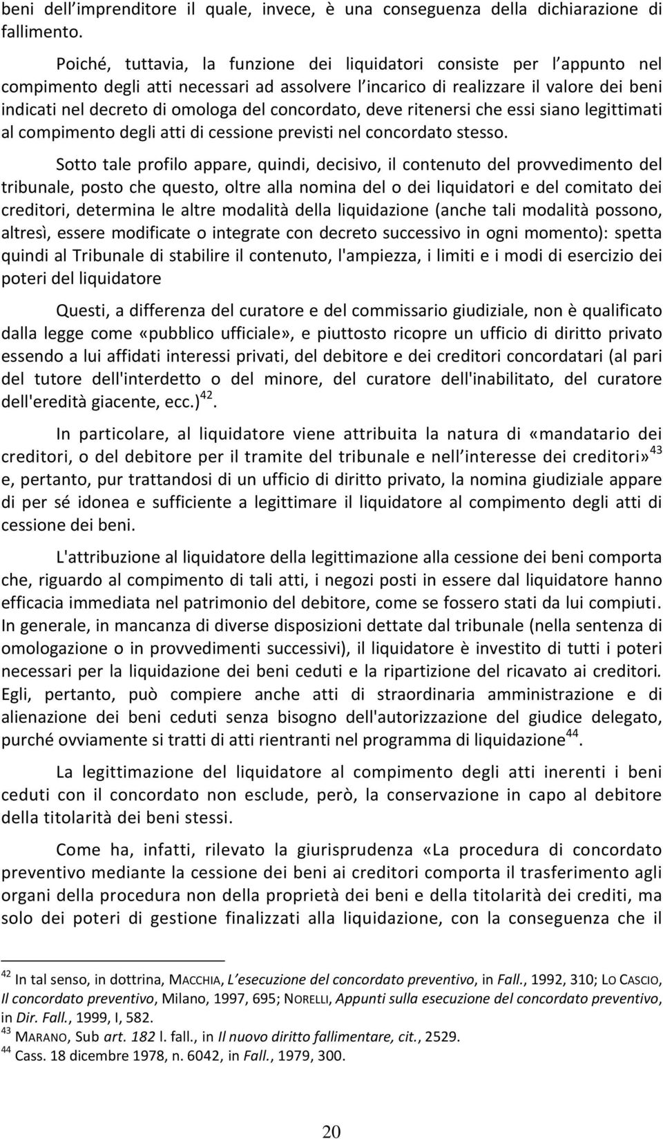 concordato, deve ritenersi che essi siano legittimati al compimento degli atti di cessione previsti nel concordato stesso.