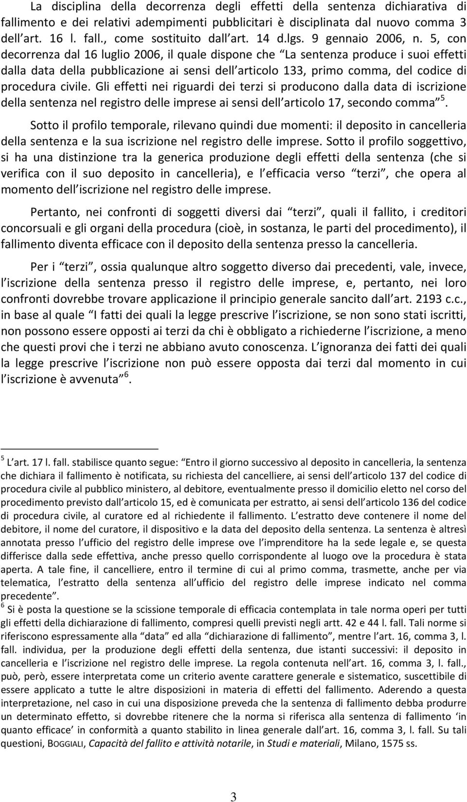 5, con decorrenza dal 16 luglio 2006, il quale dispone che La sentenza produce i suoi effetti dalla data della pubblicazione ai sensi dell articolo 133, primo comma, del codice di procedura civile.