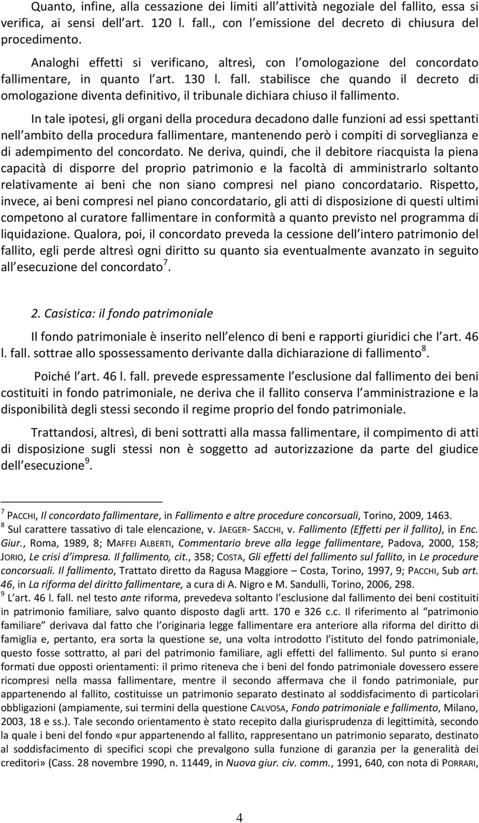 In tale ipotesi, gli organi della procedura decadono dalle funzioni ad essi spettanti nell ambito della procedura fallimentare, mantenendo però i compiti di sorveglianza e di adempimento del