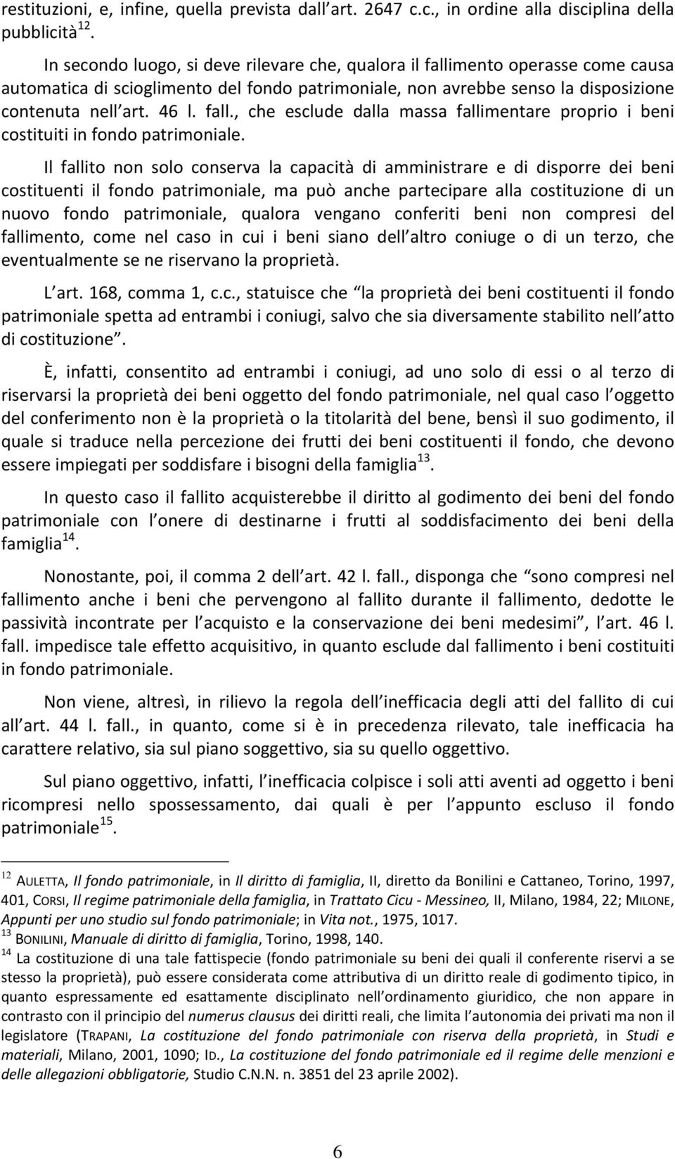 Il fallito non solo conserva la capacità di amministrare e di disporre dei beni costituenti il fondo patrimoniale, ma può anche partecipare alla costituzione di un nuovo fondo patrimoniale, qualora