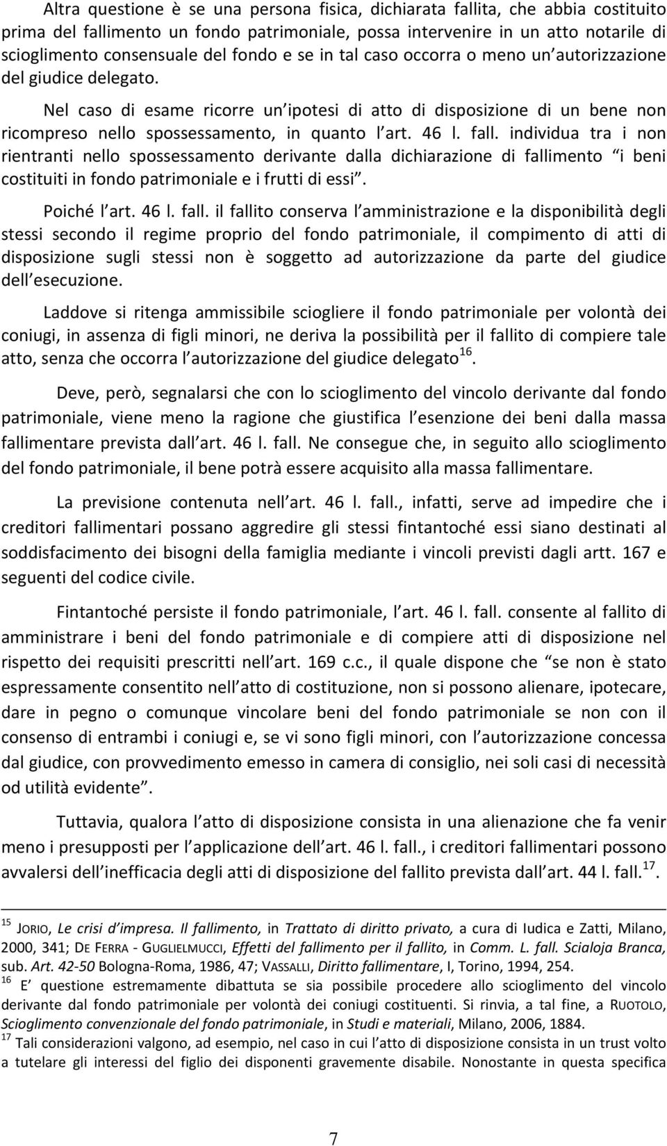 Nel caso di esame ricorre un ipotesi di atto di disposizione di un bene non ricompreso nello spossessamento, in quanto l art. 46 l. fall.