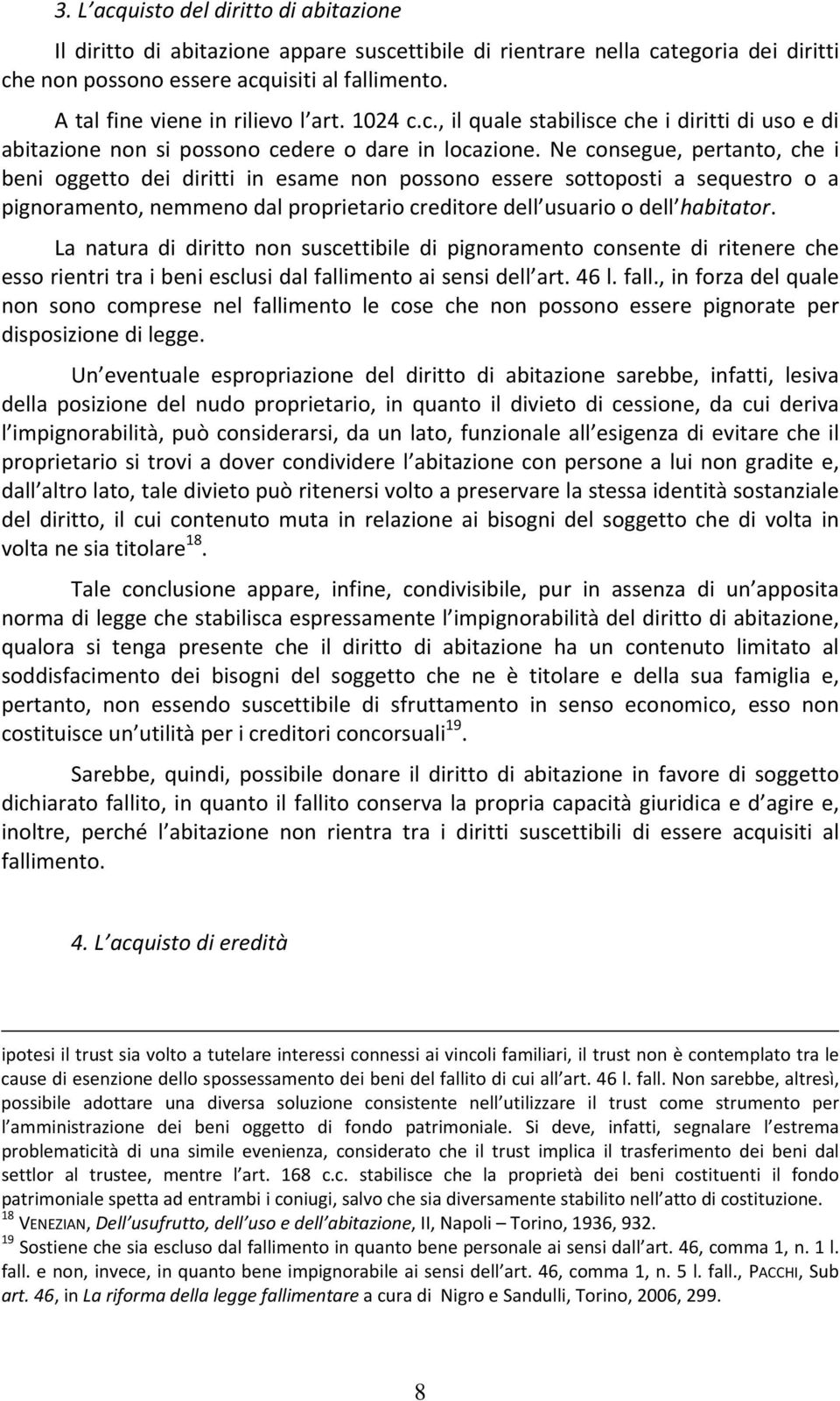 Ne consegue, pertanto, che i beni oggetto dei diritti in esame non possono essere sottoposti a sequestro o a pignoramento, nemmeno dal proprietario creditore dell usuario o dell habitator.