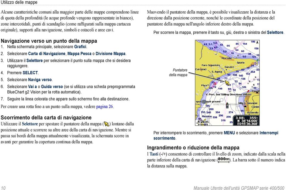Nella schermata principale, selezionare Grafici. 2. Selezionare Carta di Navigazione, Mappa Pesca o Divisione Mappa. 3.
