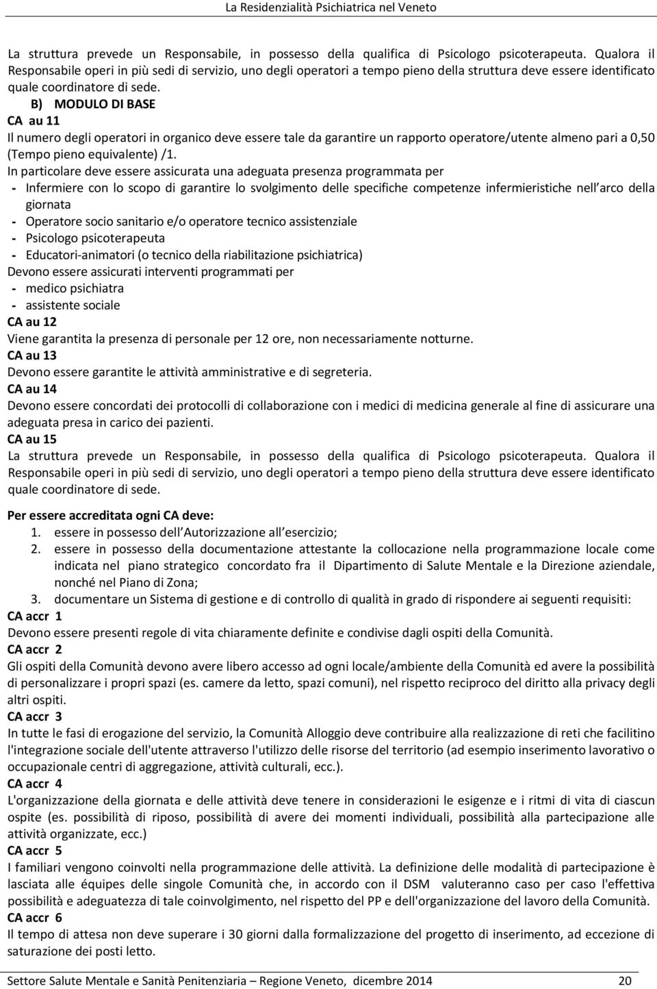 B) MODULO DI BASE CA au 11 Il numero degli operatori in organico deve essere tale da garantire un rapporto operatore/utente almeno pari a 0,0 (Tempo pieno equivalente) /1.