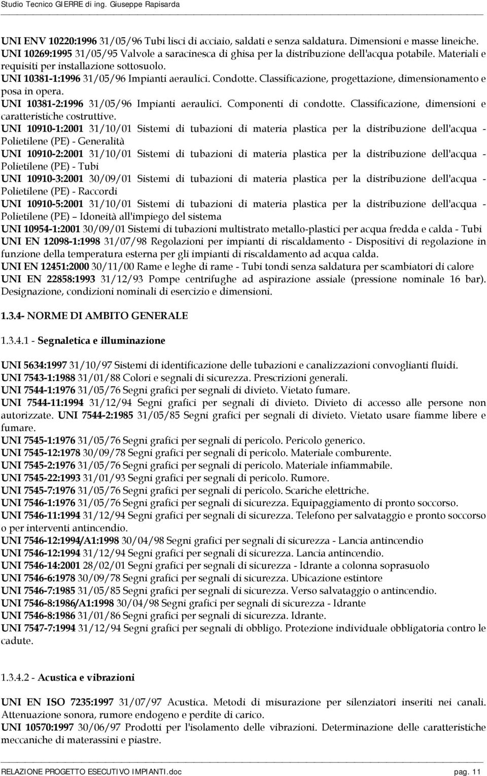 Condotte. Classificazione, progettazione, dimensionamento e posa in opera. UNI 10381-2:1996 31/05/96 Impianti aeraulici. Componenti di condotte.