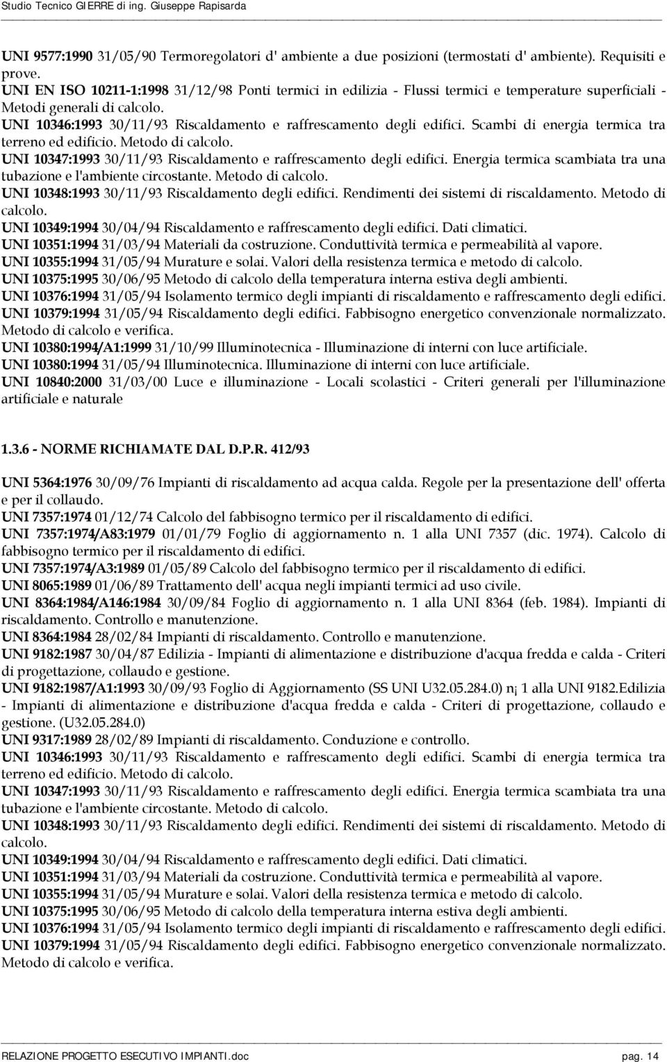 UNI 10346:1993 30/11/93 Riscaldamento e raffrescamento degli edifici. Scambi di energia termica tra terreno ed edificio. Metodo di calcolo.