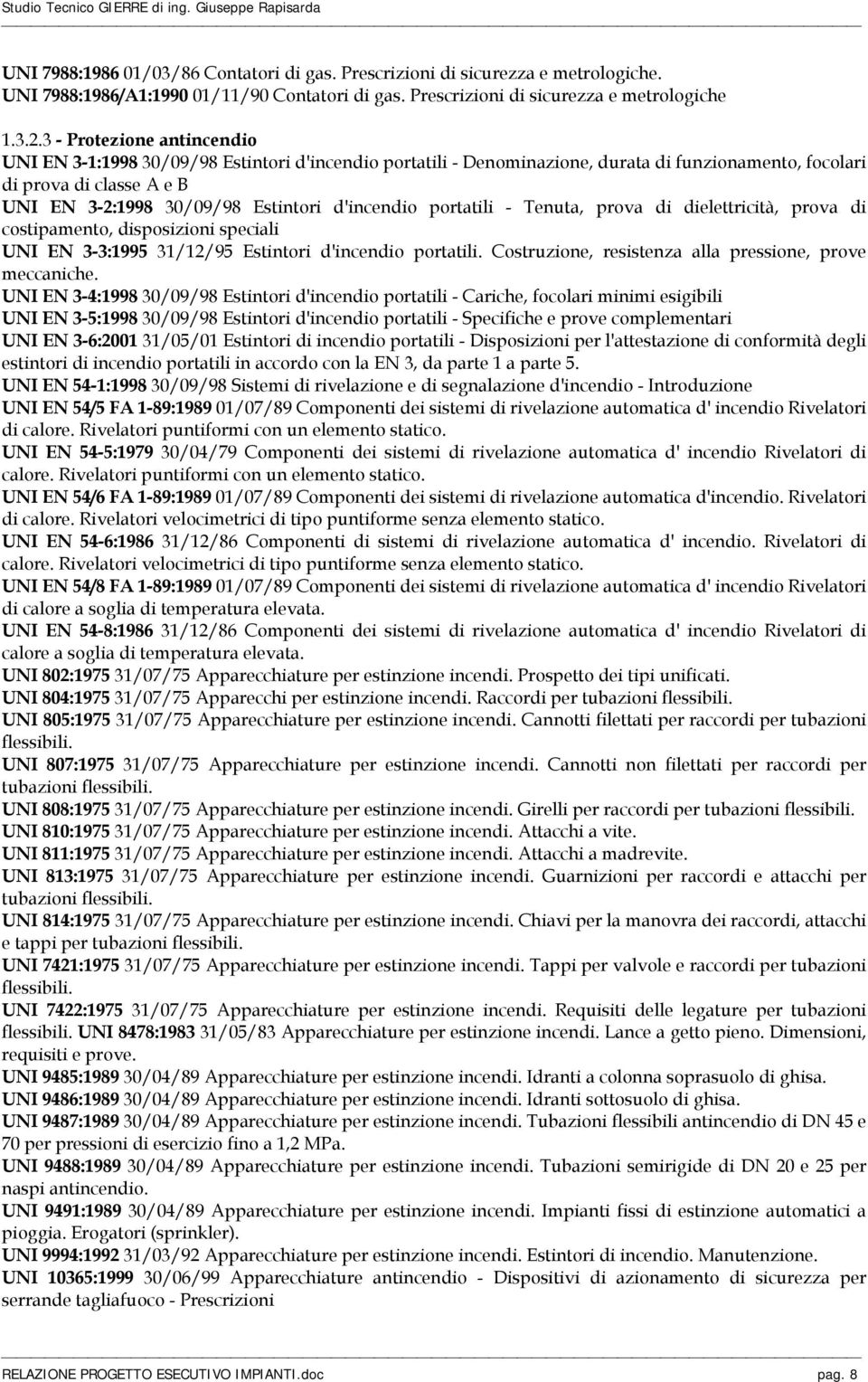 d'incendio portatili - Tenuta, prova di dielettricità, prova di costipamento, disposizioni speciali UNI EN 3-3:1995 31/12/95 Estintori d'incendio portatili.