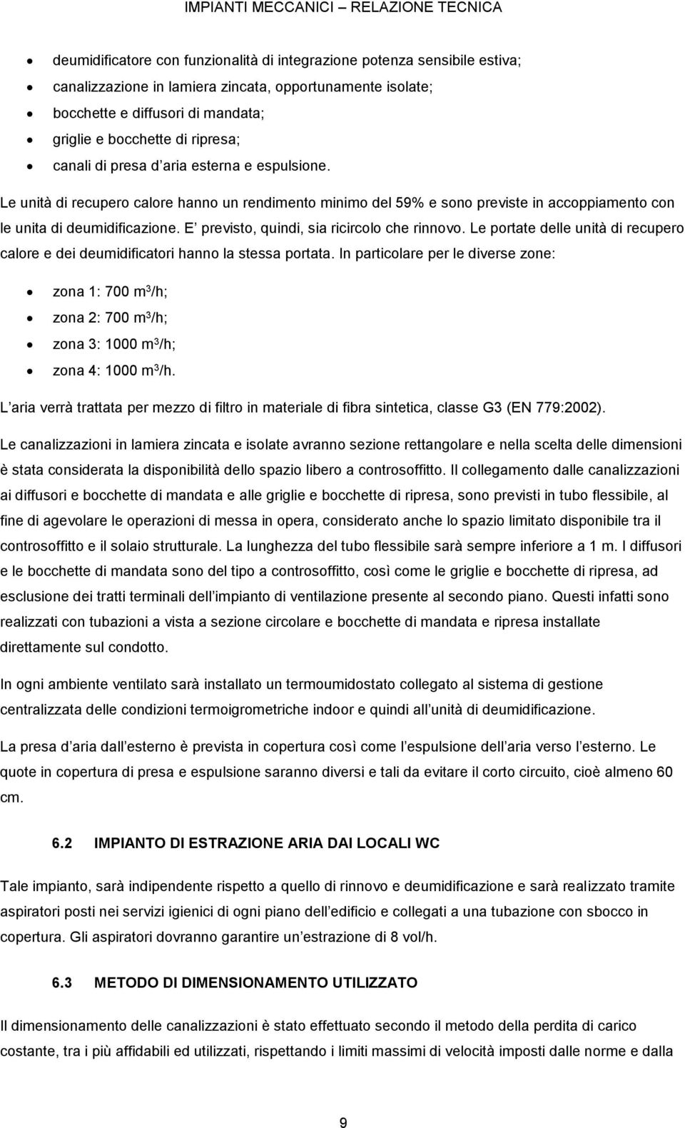 E previsto, quindi, sia ricircolo che rinnovo. Le portate delle unità di recupero calore e dei deumidificatori hanno la stessa portata.