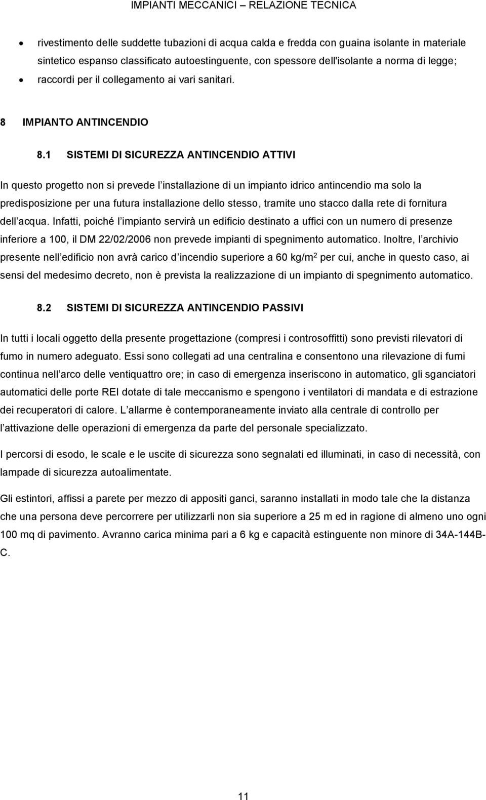 1 SISTEMI DI SICUREZZA ANTINCENDIO ATTIVI In questo progetto non si prevede l installazione di un impianto idrico antincendio ma solo la predisposizione per una futura installazione dello stesso,