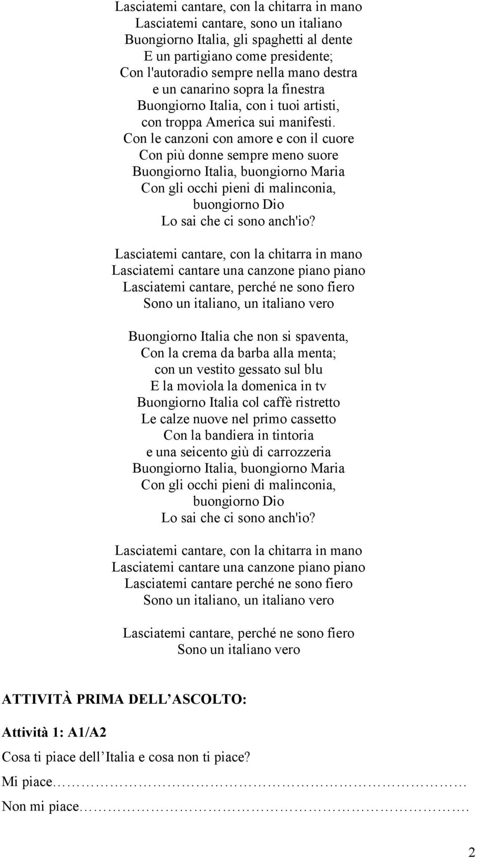 Con le canzoni con amore e con il cuore Con più donne sempre meno suore Buongiorno Italia, buongiorno Maria Con gli occhi pieni di malinconia, buongiorno Dio Lo sai che ci sono anch'io?