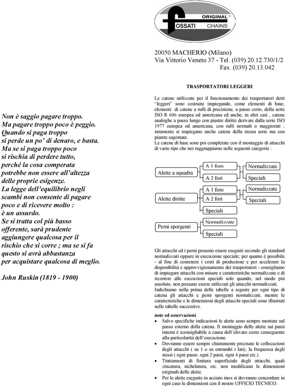 La legge dell equilibrio negli scambi non consente di pagare poco e di ricevere molto : è un assurdo.