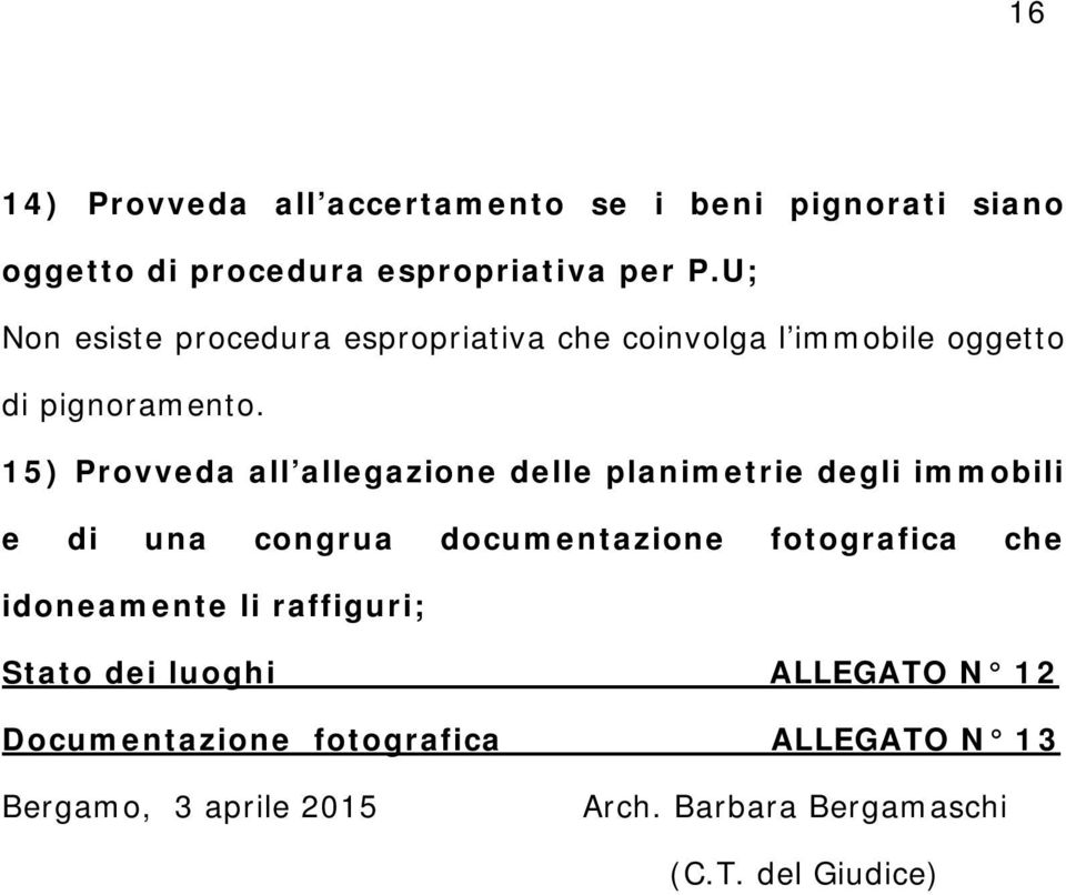 15) Provveda all allegazione delle planimetrie degli immobili e di una congrua documentazione fotografica che