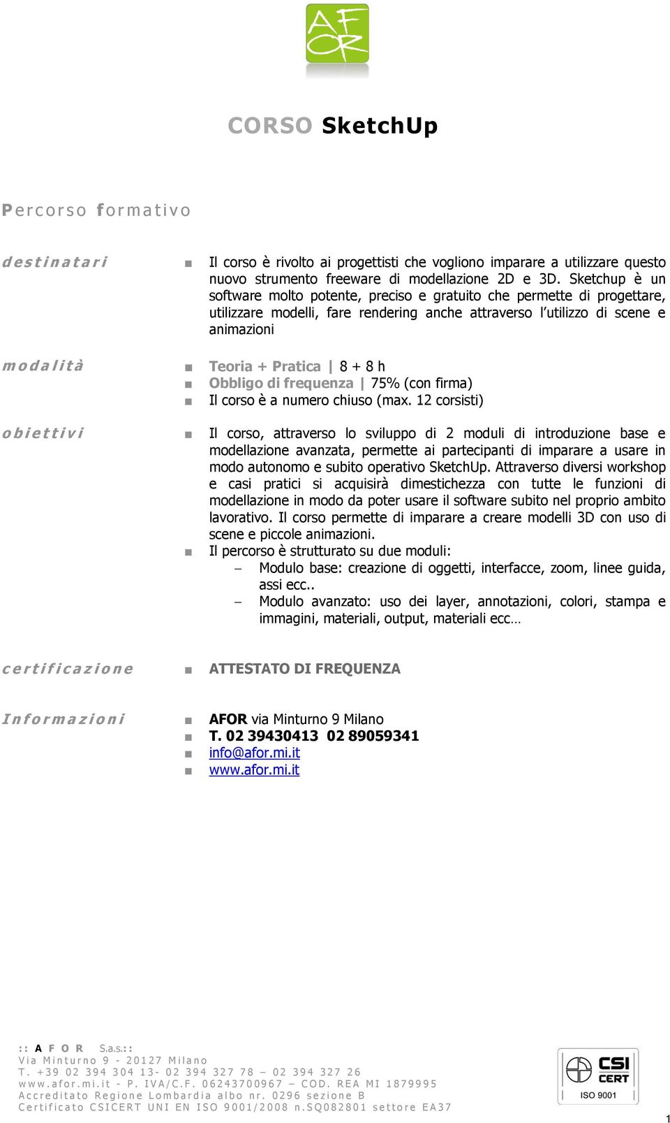 Pratica 8 + 8 h Obbligo di frequenza 75% (con firma) Il corso è a numero chiuso (max.