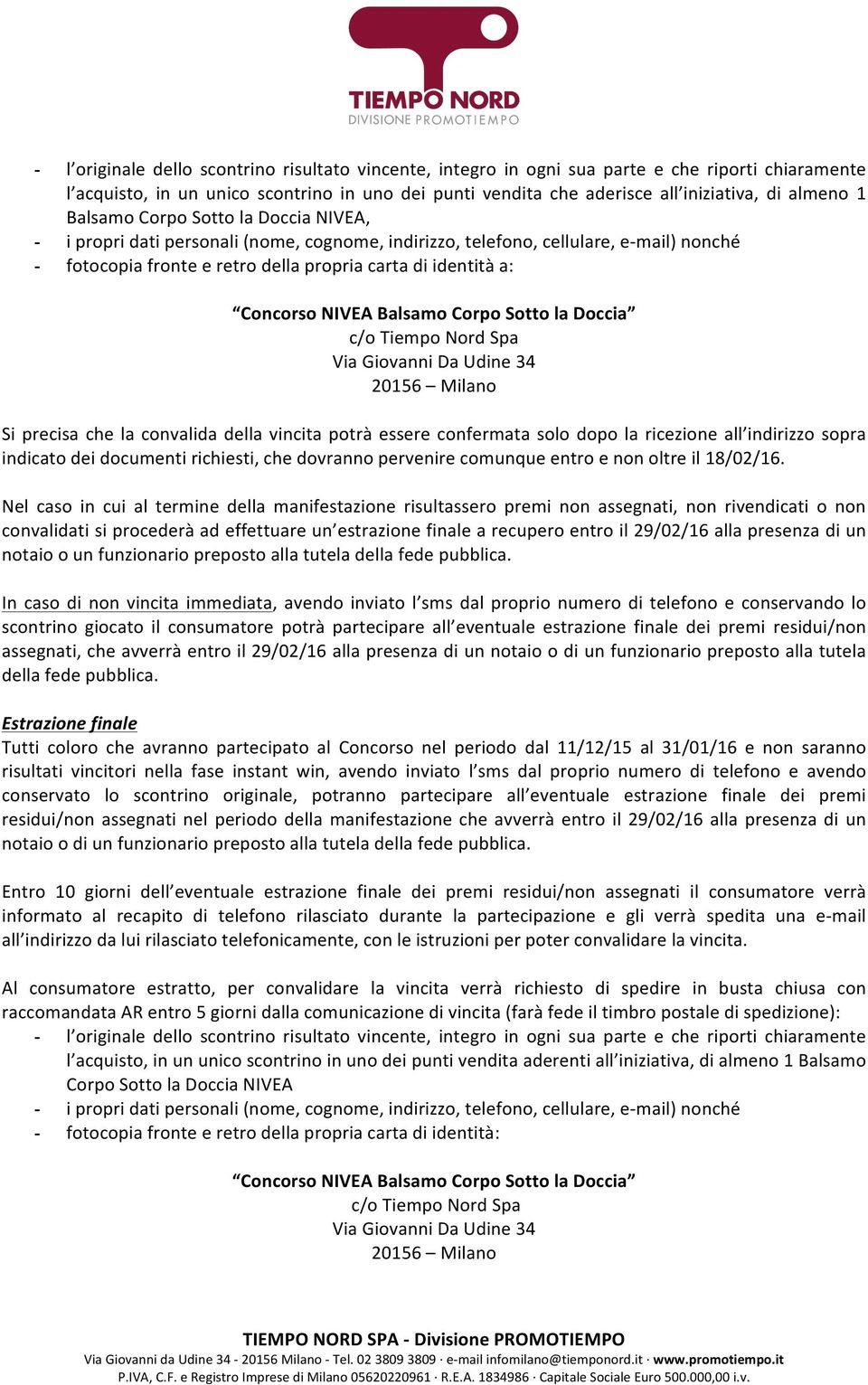 NIVEA Balsamo Corpo Sotto la Doccia c/o Tiempo Nord Spa Via Giovanni Da Udine 34 20156 Milano Si precisa che la convalida della vincita potrà essere confermata solo dopo la ricezione all indirizzo