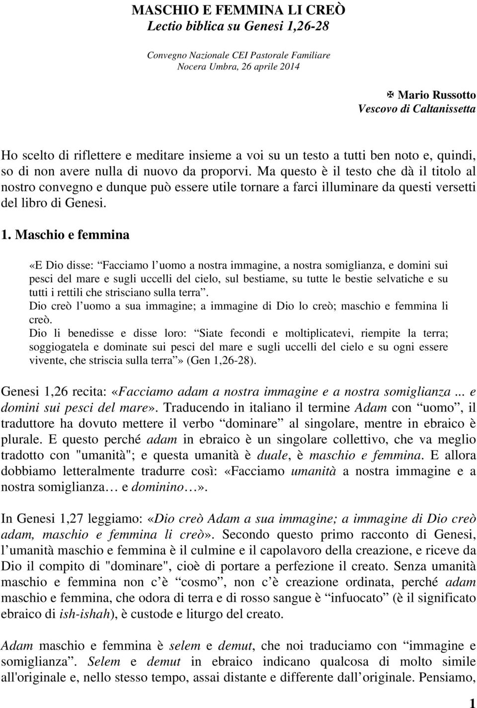 Ma questo è il testo che dà il titolo al nostro convegno e dunque può essere utile tornare a farci illuminare da questi versetti del libro di Genesi. 1.