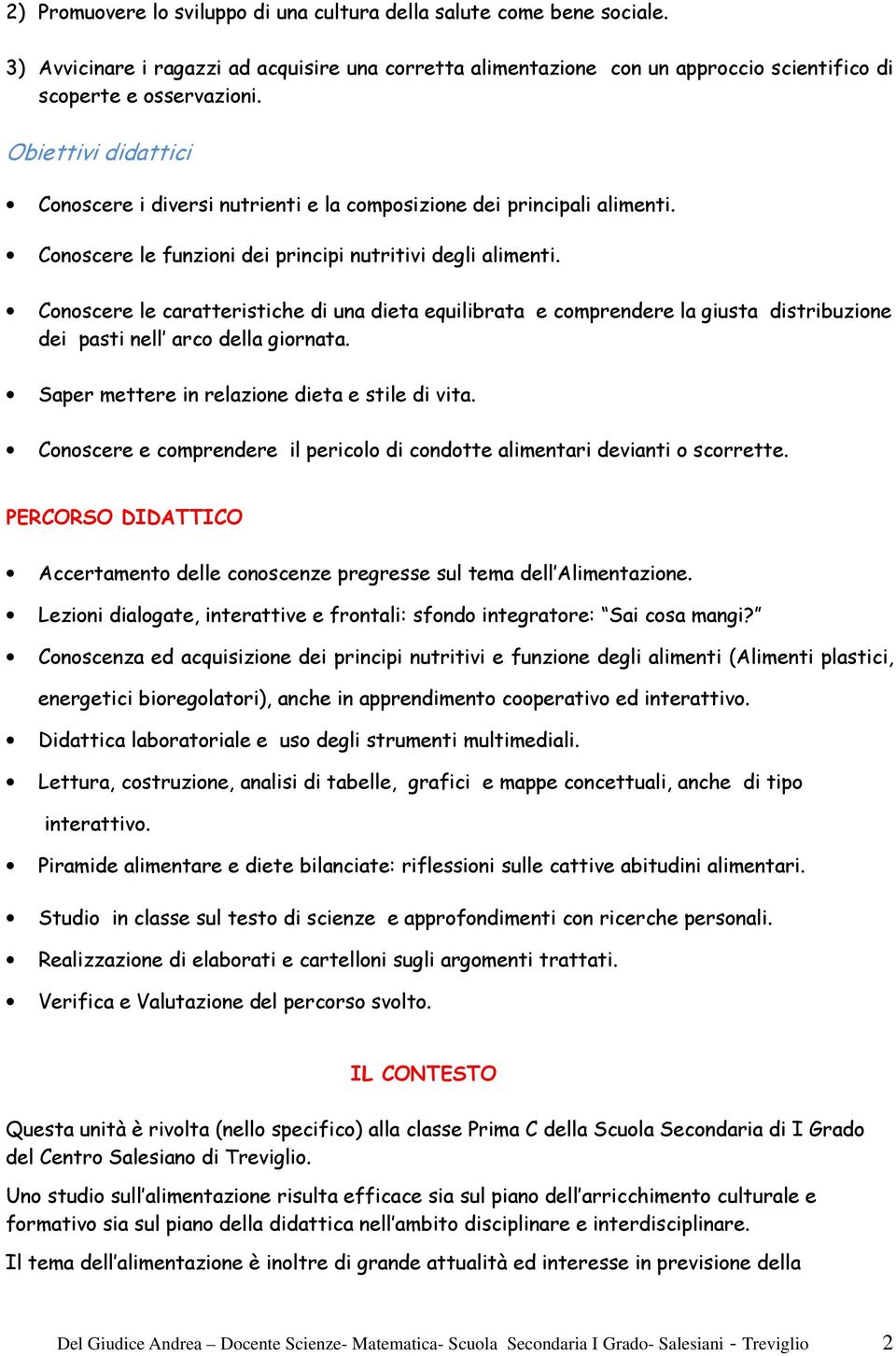 Conoscere le caratteristiche di una dieta equilibrata e comprendere la giusta distribuzione dei pasti nell arco della giornata. Saper mettere in relazione dieta e stile di vita.