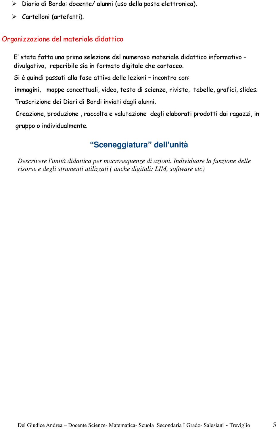 Si è quindi passati alla fase attiva delle lezioni incontro con: immagini, mappe concettuali, video, testo di scienze, riviste, tabelle, grafici, slides.