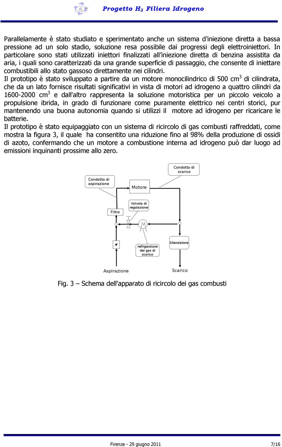 iniettare combustibili allo stato gassoso direttamente nei cilindri.