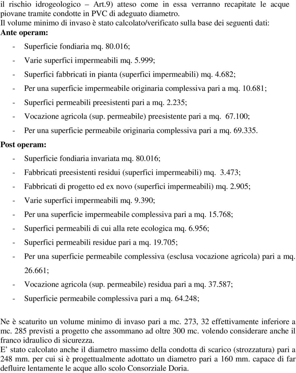 999; - Superfici fabbricati in pianta (superfici impermeabili) mq. 4.682; - Per una superficie impermeabile originaria complessiva pari a mq. 10.681; - Superfici permeabili preesistenti pari a mq. 2.