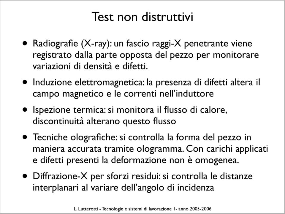 Induzione elettromagnetica: la presenza di difetti altera il campo magnetico e le correnti nell induttore Ispezione termica: si monitora il flusso di calore,