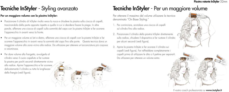 In altre parole, afferrare una ciocca di capelli sulla sommità del capo con la piastra InStyler e far scorrere l apparecchio in avanti verso la fronte.