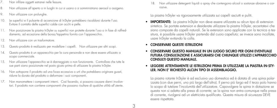 Non posizionare la piastra InStyler su superfici non protette durante l uso o in fase di raffreddamento, ad eccezione della borsa/tappetino fornito con l apparecchio. 12.