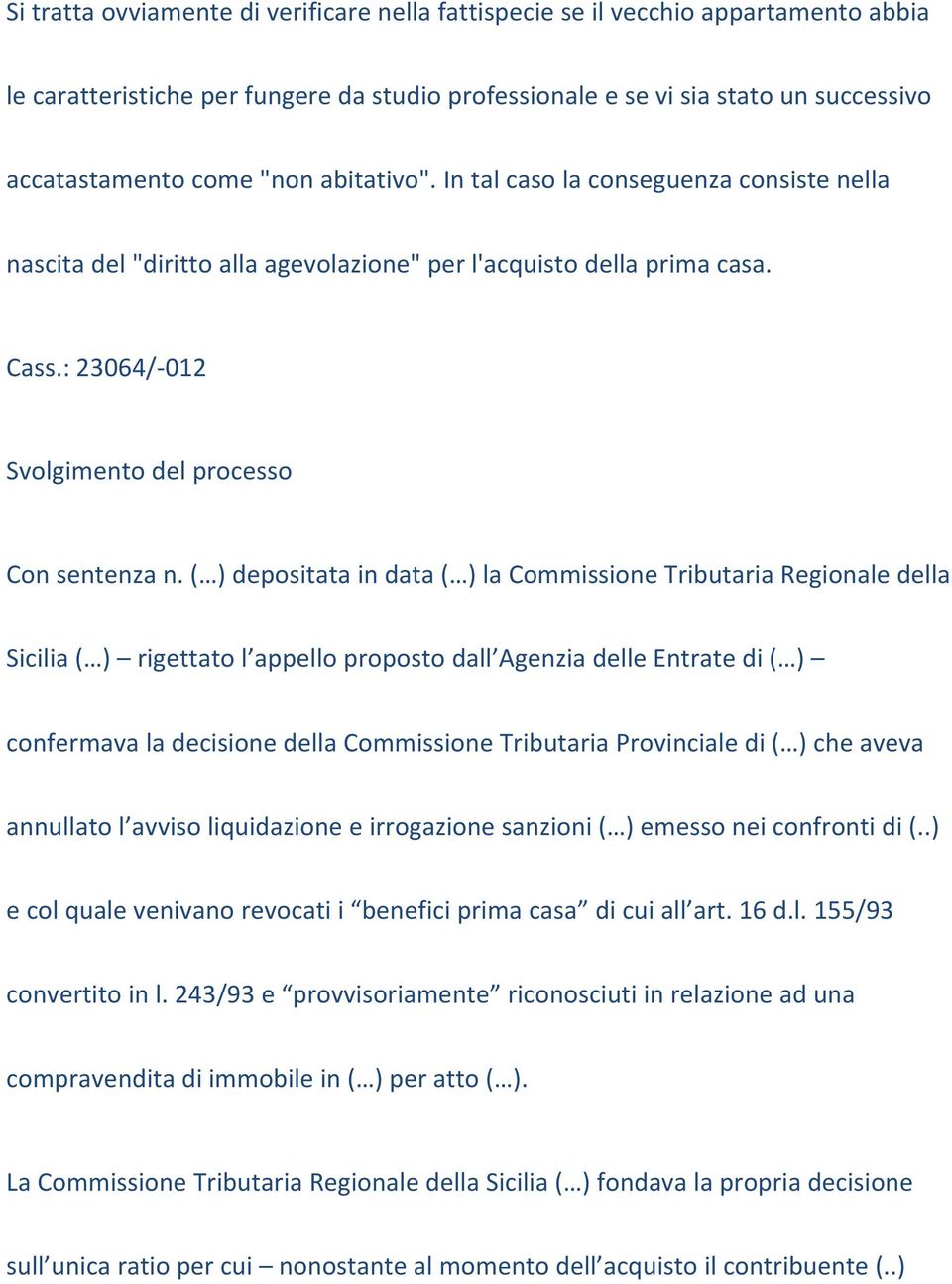( ) depositata in data ( ) la Commissione Tributaria Regionale della Sicilia ( ) rigettato l appello proposto dall Agenzia delle Entrate di ( ) confermava la decisione della Commissione Tributaria