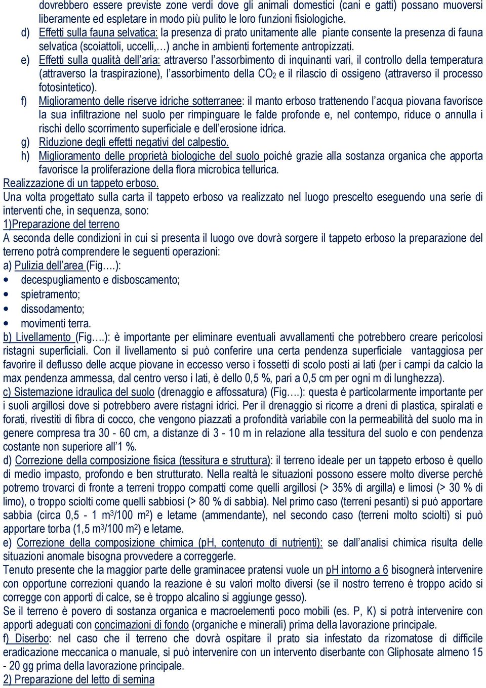 e) Effetti sulla qualità dell aria: attraverso l assorbimento di inquinanti vari, il controllo della temperatura (attraverso la traspirazione), l assorbimento della CO2 e il rilascio di ossigeno