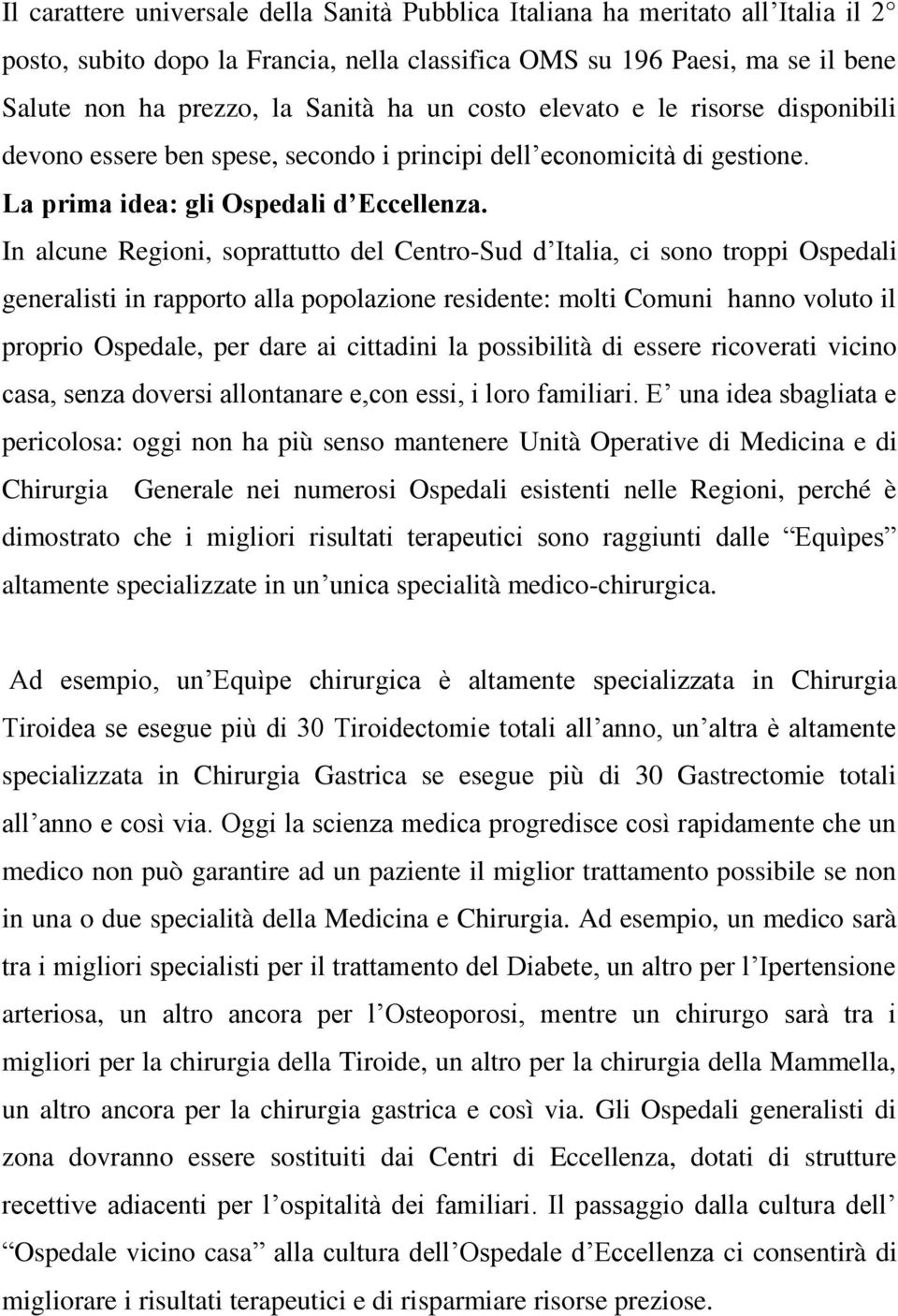 In alcune Regioni, soprattutto del Centro-Sud d Italia, ci sono troppi Ospedali generalisti in rapporto alla popolazione residente: molti Comuni hanno voluto il proprio Ospedale, per dare ai