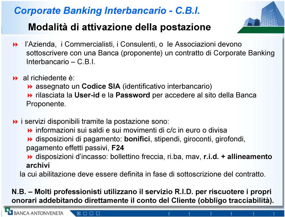 Modalità di attivazione della postazione l Azienda, i Commercialisti, i Consulenti, o le Associazioni devono sottoscrivere con una Banca (proponente) un contratto di terbancario C.B.I.