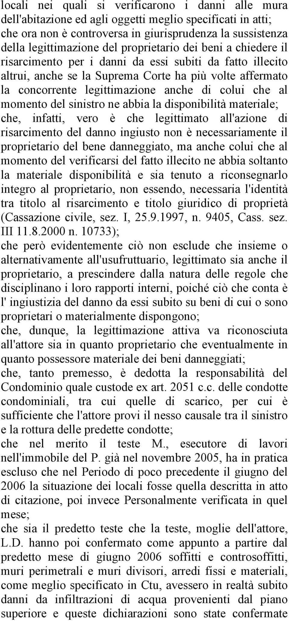 al momento del sinistro ne abbia la disponibilità materiale; che, infatti, vero è che legittimato all'azione di risarcimento del danno ingiusto non è necessariamente il proprietario del bene