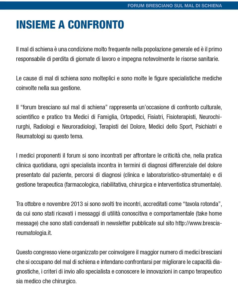 Il forum bresciano sul mal di schiena rappresenta un occasione di confronto culturale, scientifico e pratico tra Medici di Famiglia, Ortopedici, Fisiatri, Fisioterapisti, Neurochirurghi, Radiologi e