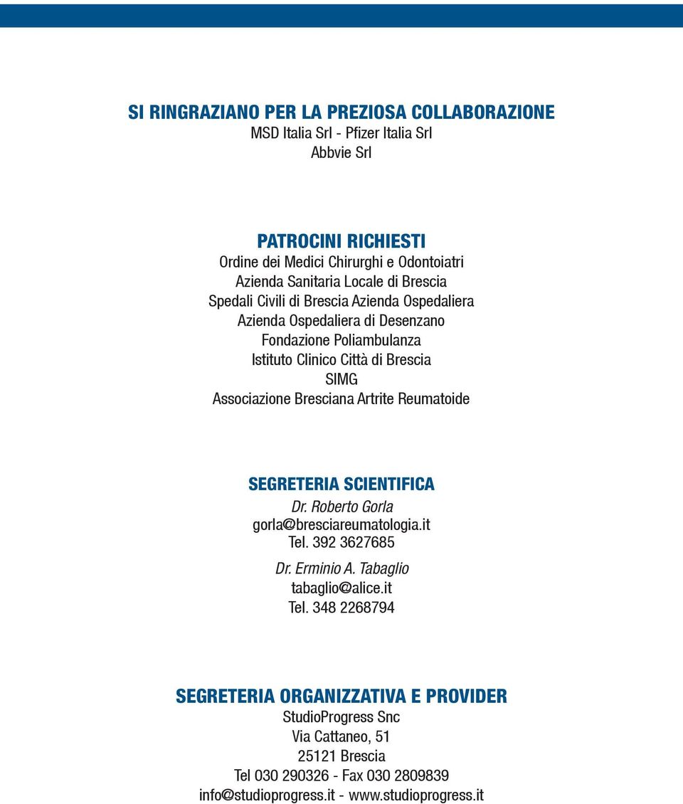 Associazione Bresciana Artrite Reumatoide SEGRETERIA SCIENTIFICA Dr. Roberto Gorla gorla@bresciareumatologia.it Tel. 392 3627685 Dr. Erminio A. Tabaglio tabaglio@alice.