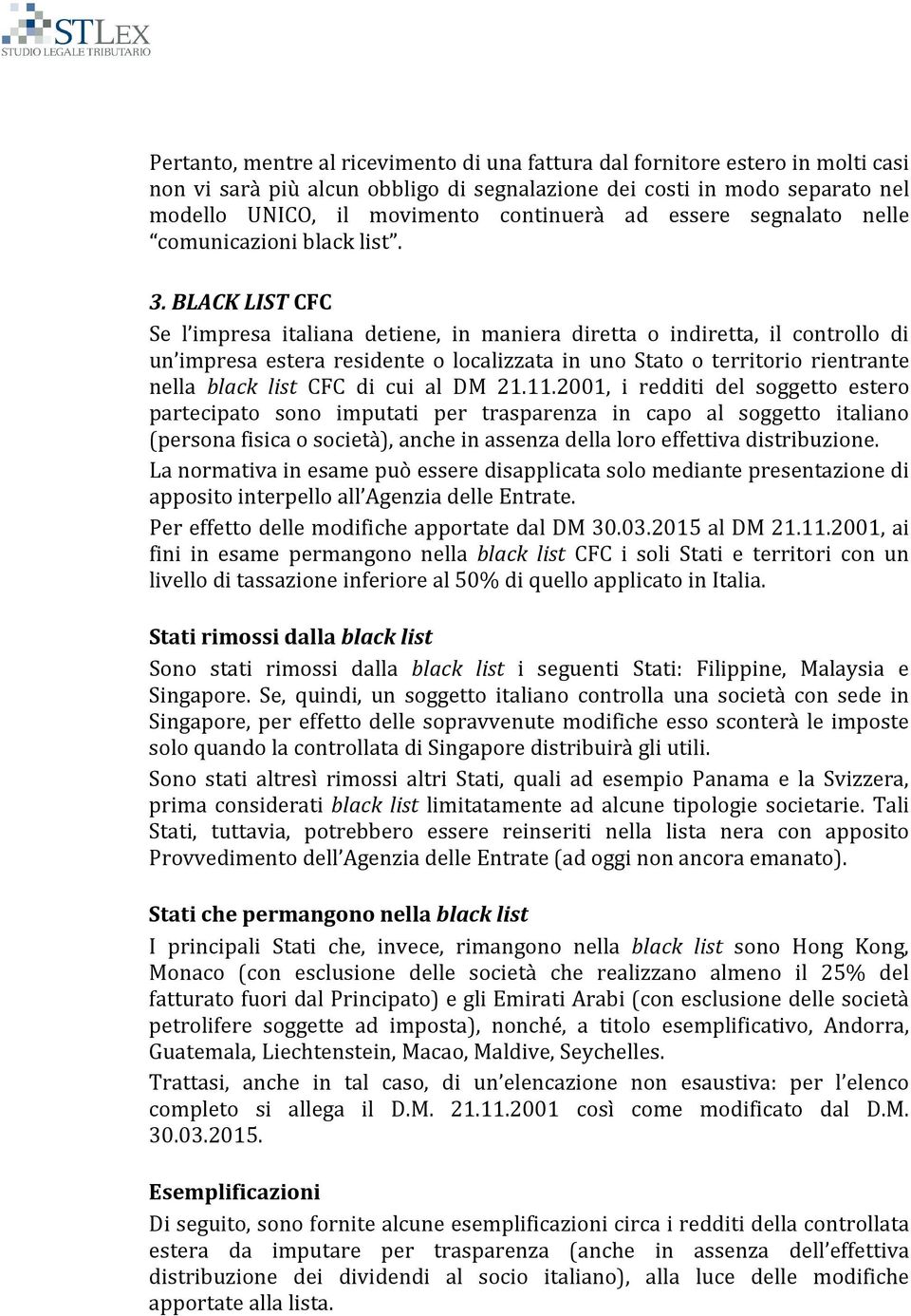 BLACK LIST CFC Se l impresa italiana detiene, in maniera diretta o indiretta, il controllo di un impresa estera residente o localizzata in uno Stato o rientrante nella black list CFC di cui al DM 21.